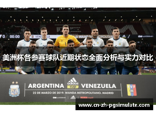 美洲杯各参赛球队近期状态全面分析与实力对比 美洲杯各参赛球队近期状态全面分析与实力对比