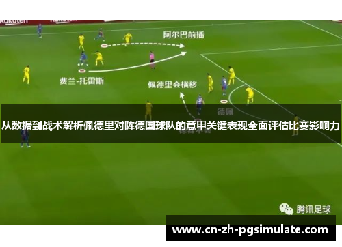 从数据到战术解析佩德里对阵德国球队的意甲关键表现全面评估比赛影响力
