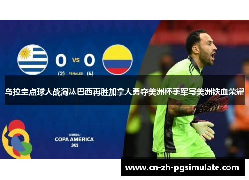 乌拉圭点球大战淘汰巴西再胜加拿大勇夺美洲杯季军写美洲铁血荣耀